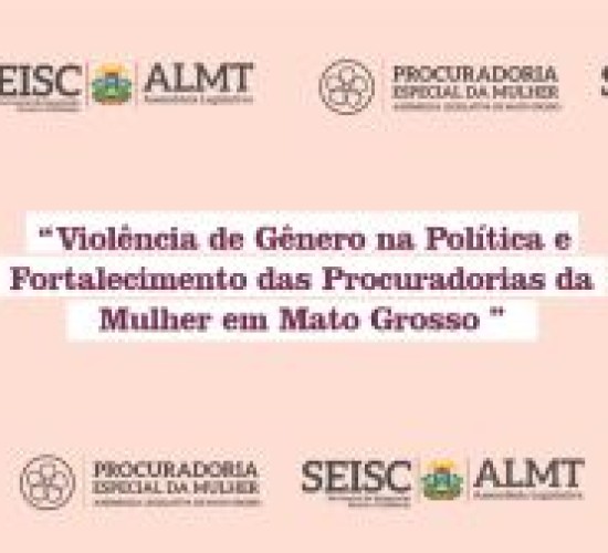 1º Encontro Estadual da Procuradoria Especial da Mulher da ALMT destaca combate à violência de gênero na política